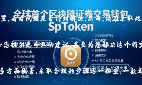 如果您在使用TP钱包时遇到链接打不开的问题，可能是由以下几个方面引起的。以下是一些常见原因及其解决办法，希望能帮助到您。

1. 网络连接问题
首先，检查您的网络连接是否正常。您可以尝试切换到不同的Wi-Fi网络或使用手机的数据流量。如果在公共场所（如咖啡馆或图书馆）使用网络，可能会出现连接限制的情况。

2. 软件版本过旧
确保您的TP钱包是最新版本。有时候，较老的版本可能会导致更新的链接无法打开。您可以前往应用商店查看是否有可用的更新，并进行更新。

3. 应用程序故障
如果您在更新和检查网络连接后仍然无法打开链接，可以尝试重新启动TP钱包。关闭应用程序并完全退出，然后重新打开。这种方法有时能够解决软件故障。

4. 设备兼容性
有些链接可能并不支持所有设备。如果您是在老旧的设备或系统上使用TP钱包，可能会出现兼容性问题。尝试在其他设备上打开链接（例如使用另一部手机或电脑）以确认是设备问题还是链接问题。

5. 链接本身的问题
链接可能已过期或被移除。您可以尝试联系发送链接的来源，确认该链接是否仍然有效。此外，确保链接的格式正确，有时小错误（如多余的字符或拼写错误）会导致链接无法打开。

6. 防火墙或安全软件干扰
某些安全软件或防火墙可能会阻止TP钱包访问特定链接。您可以尝试暂时禁用这些安全设置，看看问题是否得到解决。然而，请在采取此措施时务必小心，以确保设备的安全。

7. 联系客服
如果经过以上步骤后问题依然存在，建议联系TP钱包的客服以获取进一步支持。客服可以给您提供更专业的建议，甚至为您解决这个特定问题。

总结
在使用TP钱包时打不开链接的原因可能比较复杂，包括网络连接、软件版本、设备兼容性等多方面因素。采取合理的步骤逐一排查，一般都能找到问题的根本所在。希望以上建议能够帮助您顺利解决问题，享受TP钱包带来的便利。