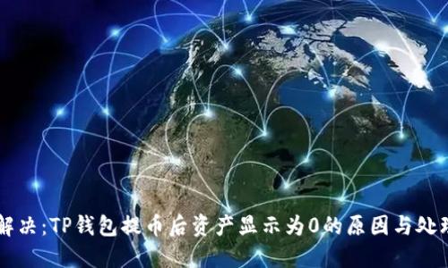 立即解决：TP钱包提币后资产显示为0的原因与处理方法