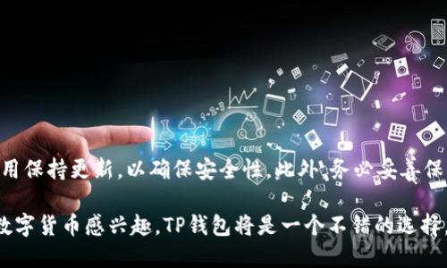 要在安卓设备上下载TP钱包，您可以按照以下步骤进行操作。TP钱包是一款流行的数字钱包应用，适用于存储、管理和交易加密货币。请确保在进行以下步骤时，您的设备连接到互联网。

### 步骤1：开启设备设置

首先，您需要在安卓设备上进行一些设置，以允许安装来自未知来源的应用。请按照以下步骤操作：

1. **打开“设置”**：在您的安卓设备上找到“设置”应用并点击打开。
2. **选择“安全性”或“隐私”**：在设置菜单中，寻找“安全性”或“隐私”选项并进入。
3. **启用未知来源**：在安全性或隐私设置中，查找“安装未知应用”或“未知来源”选项。启用此选项以允许安装非Play商店的应用。

### 步骤2：下载TP钱包APK文件

为了下载TP钱包，您需要访问官方的网站或可信赖的APK下载资源。以下是一些常见的下载方法：

1. **访问TP钱包官方网站**：使用您的浏览器，访问TP钱包的官方网站。通常，官方网站会提供最新的安装包和相应的信息。
2. **选择下载APK文件**：在网站上找到“下载”或“获取应用”的选项，点击并下载最新版本的TP钱包APK文件。

### 步骤3：安装TP钱包

下载完成后，接下来是安装TP钱包。请遵循以下步骤：

1. **打开下载文件**：在您的设备上找到刚刚下载的TP钱包APK文件，通常在“下载”文件夹中。
2. **开始安装**：点击APK文件，系统将提示您是否确认安装。请确认并继续。
3. **权限设置**：安装过程中，应用可能会请求一些权限。请仔细阅读并根据需要授予权限（如存储权限、网络权限等）。
4. **完成安装**：安装完成后，您会看到TP钱包的图标出现在您的应用列表中。

### 步骤4：创建和设置TP钱包账户

安装完TP钱包后，您需要创建一个账户以开始使用：

1. **打开TP钱包应用**：找到TP钱包图标并点击打开应用。
2. **创建新账户**：按照应用中的提示创建一个新账户。您需要设置一个安全密码并备份密钥或种子短语，以防万一。
3. **完成账户设置**：根据应用的指示完成账户的其他设置，例如实名认证。

### 步骤5：开始使用TP钱包

一旦您的账户设置完成，您就可以开始使用TP钱包了。在TP钱包中，您可以：

- **存储和管理数字资产**：轻松管理各种加密货币资产。
- **交易和转账**：实现快速安全的转账和交易。
- **参与DeFi和DApp**：参与去中心化金融和去中心化应用生态系统。

### 总结

通过以上步骤，您可以在安卓设备上成功下载并安装TP钱包。在使用中，请确保您的设备和应用保持更新，以确保安全性。此外，务必妥善保管好您的私钥和种子短语，防止意外丢失。

TP钱包不仅为用户提供便捷的数字资产管理功能，还支持多种加密资产间的交易。如果您对数字货币感兴趣，TP钱包将是一个不错的选择。在使用的过程中，建议您多浏览相关的加密货币新闻和更新，以获取更多的使用技巧和信息。