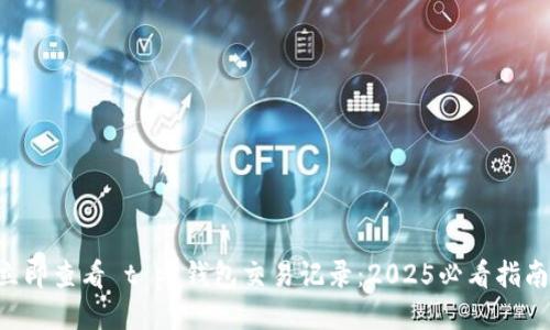 立即查看 t p 钱包交易记录：2025必看指南!
