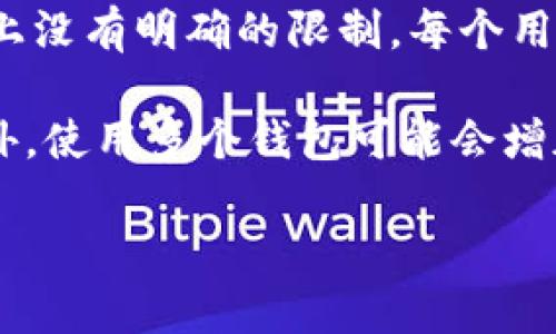 TokenPocket是一款加密货币钱包，用户可以在其中管理和存储多种数字资产。关于TokenPocket的注册数量，实际上没有明确的限制。每个用户可以注册多个TokenPocket钱包，但每天注册的数量可能会受到平台本身的使用条款和政策的影响。

需要注意的是，虽然技术上可以注册多个账户，但为了安全和管理的便利，建议每个用户只管理必要数量的钱包。此外，使用多个钱包可能会增加对私钥和助记词的管理难度，因此在注册和使用多个TokenPocket钱包时，应谨慎保管相关信息，以确保资产安全。

如果你有更多的具体需求或者其他问题，欢迎随时问我！