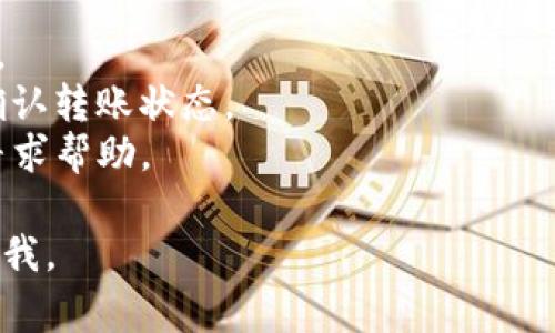 转账过程通常涉及几个步骤，具体操作可能因钱包的版本或平台的不同而有所差异。以下是一般的步骤指导，供您参考：

### 步骤一：打开TP钱包
首先，您需要打开您的TP钱包应用。如果您还没有安装，可以在手机应用商店搜索“TP钱包”进行下载。

### 步骤二：登录您的账户
使用您的账户信息登录TP钱包。如果您还没有账户，您可能需要先注册一个账户，并按照指示完成身份验证。

### 步骤三：选择转账功能
登录后，您将在应用首页看到多个选项。找到并点击“转账”或“发送”功能。这个选项通常会比较显眼，方便用户操作。

### 步骤四：输入接收方信息
在转账页面，您需要输入接收方的钱包地址。这是非常重要的一步，因为转账是不可逆的，确保您输入的地址没有错误。您可以手动输入，也可以通过扫描接收方的二维码来完成。

### 步骤五：选择转账金额
接下来，您需要输入您想要转账的金额。在这一过程中，请确保您有足够的余额来完成该操作，并且考虑到可能的交易费用。

### 步骤六：确认转账信息
在您输入完接收方地址和转账金额后，系统通常会提示您确认转账信息。在确认之前，再次检查所有信息是否正确，这一步极为关键。

### 步骤七：输入交易密码
为了保护您的资金安全，TP钱包会要求您输入交易密码。输入完成后，点击“确认”或“发送”按钮以完成转账。

### 步骤八：查看转账状态
转账完成后，您可以在TP钱包的“交易记录”页面查看转账状态。如果转账成功，您会看到相关的交易记录。如果出现问题，请参考应用内的帮助中心或联系客服。

### 常见问题与解决方案
在使用TP钱包转账时，您可能会遇到一些常见问题，比如转账失败、延迟、接收方未收到款项等。针对这些问题，您可以尝试以下解决方案：

1. strong检查网络连接：/strong确保您在进行转账时，网络连接稳定。
2. strong确认接收地址：/strong再三检查您输入的钱包地址是否准确。
3. strong查看交易记录：/strong在钱包内检查转账记录，可以帮助您确认转账状态。
4. strong联系客服：/strong如果问题持续存在，请联系TP钱包的客服寻求帮助。

以上就是使用TP钱包进行转账的基本操作步骤，如有其他问题，请随时问我。