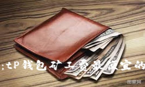 2025必看：tP钱包矿工费最便宜的时机揭秘！