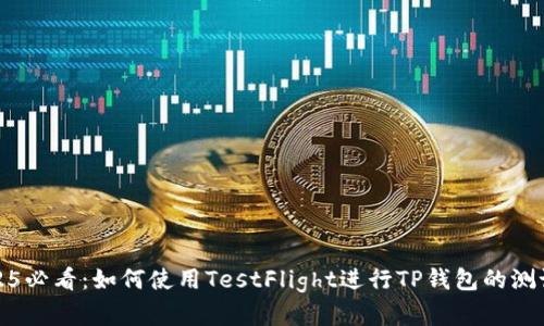 2025必看：如何使用TestFlight进行TP钱包的测试和