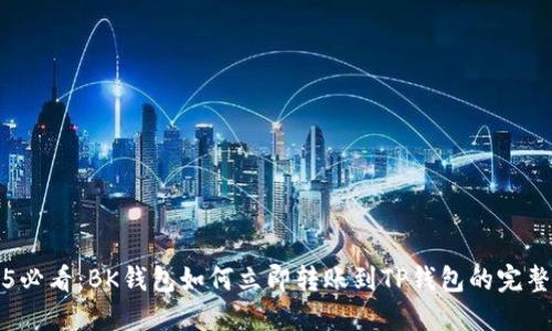 2025必看：BK钱包如何立即转账到TP钱包的完整指南