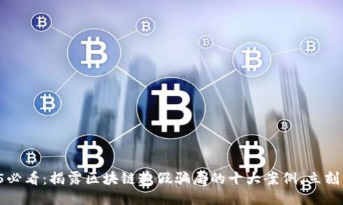 2025必看：揭露区块链造假骗局的十大案例，立刻关注！