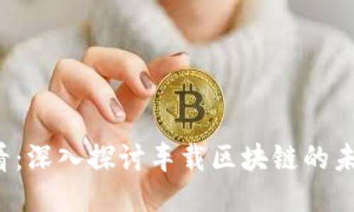 2023必看：深入探讨车载区块链的未来与应用