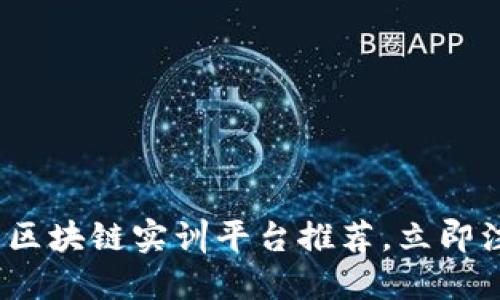 2024年必看：十大区块链实训平台推荐，立即注册获取实战经验！