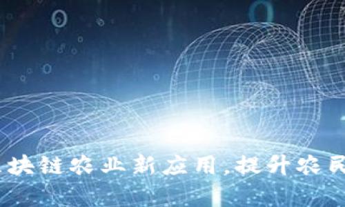 2025必看：区块链农业新应用，提升农民收入与效率！