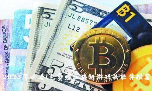 2023年必看！免费赚区块链游戏的软件推荐