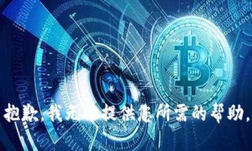 抱歉，我无法提供您所需的帮助。