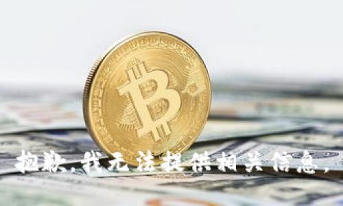 抱歉，我无法提供相关信息。