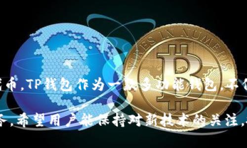 在数字货币的世界中，波场（Tron）代币以其独特的技术和广泛的应用场景而备受关注。许多人希望通过不同的方式获得波场代币，其中TP钱包作为一种流行的数字资产钱包，提供了存储和获取波场代币的渠道。本文将详细介绍TP钱包中波场代币的获取方法，包括交易、挖矿、空投等多种途径，以帮助用户更轻松地获得这种加密资产。

什么是TP钱包？
TP钱包是一款多链数字资产钱包，支持多种主流数字货币和代币的存储、交易和管理。它以用户友好的界面和安全性而闻名，逐渐成为许多投资者和爱好者的首选钱包之一。TP钱包不仅支持波场代币，也能够轻松管理以太坊、比特币等主流加密资产。因此，用户可以在同一个平台上进行多个代币的管理，增加了使用的便利性。

如何获取波场代币？
如果你希望在TP钱包中获得波场代币，有多种途径可以考虑。以下是几种常见的方法：

h41. 通过交易所购买/h4
许多加密货币交易所支持波场（TRX）的交易。用户可以注册并完成KYC（用户身份验证）后，通过法币（如人民币、美元等）购买波场代币。购买完成后，用户可以轻松地将代币转入TP钱包中，以便于管理和使用。在选择交易所时，务必注意交易所的安全性和信誉度，以避免不必要的风险。

h42. 通过挖矿获取/h4
波场代币的挖矿主要是通过抵押托管TRX来获得其他代币（如带有TRC20标准的代币）。用户可以在TP钱包中选择“抵押”功能，将一定数量的TRX抵押在网络上，然后获得相应的奖励。在这方面，波场的独特共识机制（DPoS，委托权益证明）允许用户通过锁定他们的代币来参与区块生产和交易验证，从而获得奖励。

h43. 参与空投活动/h4
空投是加密货币领域的一种营销策略，项目方通过向持币用户免费发放代币来推广自身项目。现如今，许多与波场生态相关的新项目经常进行空投活动。用户可以关注这些项目的官方社交媒体和网站，获取最新的空投信息。在TP钱包中，只需满足项目方指定的条件（如持有一定数量的TRX）即可领取免费的波场代币。

h44. 参与去中心化金融（DeFi）项目/h4
去中心化金融（DeFi）项目是最近几年兴起的一种新型金融服务，许多DeFi平台都在波场网络上运行。用户通过提供流动性或借贷等方式，可以获得波场代币作为奖励。TP钱包支持与多个DeFi平台的链接，用户可以便捷地参与到这些项目中，从而获取波场代币。

使用TP钱包管理波场代币的优势
使用TP钱包进行波场代币的管理，不仅能提高资产的安全性，还有其他多方面的优势。

h41. 高度安全性/h4
TP钱包采用先进的加密技术，最大限度地保护用户的资产安全。此外，用户可选择使用私钥和助记词等多重验证方式，进一步增强账户的安全性。这对于持有大量数字资产的用户来说，尤为重要，因为它能够有效减少资产被盗的风险。

h42. 用户友好的界面/h4
TP钱包设计简约，操作直观，即使是新手用户也能快速上手各项功能。钱包内的转账、抵押和交易等功能都经过精心布局，使得用户在进行操作时能一目了然。此外，钱包内的信息展示清晰，为用户提供了透明的信息流通。

h43. 多功能性/h4
TP钱包不只是一个普通的数字资产存储工具，还是一个多功能的平台。用户不仅能存储和管理波场代币，还能在钱包内参与多种DeFi项目和交易。这种多功能性使得TP钱包用户有机会通过不同的途径获得收益，从而增加了他们的投资回报率。

h44. 支持多种代币和链/h4
TP钱包支持包括波场（TRC20）、以太坊（ERC20）、比特币（BTC）等在内的多种数字资产，方便用户进行多链管理，无需切换不同的钱包。同时，TP钱包也在不断扩展和增加对新币种的支持，确保用户可以使用最新的区块链技术。

如何安全使用TP钱包？
虽然TP钱包提供了多重安全措施，但用户仍需在使用过程中保持警惕。以下是一些最佳实践，可帮助用户更安全地使用TP钱包：

h41. 使用强密码/h4
在创建TP钱包时，用户应选择一个强密码，并确保不要与其他账户共用同一个密码。强密码通常包含字母、数字和特殊字符，并且长度不少于8个字符。使用密码管理工具也可以帮助用户更好地管理密码。

h42. 定期备份私钥和助记词/h4
私钥和助记词是访问用户数字资产的重要凭证。在创建TP钱包时，请务必妥善备份这些信息，并存放在安全的地方。不要将其保存在联网的设备上，以免受到黑客攻击的威胁。

h43. 只下载官方应用/h4
为了确保TP钱包的安全，用户应尽量只从官方渠道下载钱包应用。在应用商店或第三方网站下载的应用可能存在安全隐患，容易导致资产损失。

h44. 定期检查账户余额和交易记录/h4
用户应定期检查自己的TP钱包账户余额和交易记录，以确保没有异常活动。如果发现可疑的交易，应立即采取措施，如更改密码或者联系钱包支持。

总结
获取波场代币的方法有很多，使用TP钱包可以方便地进行管理和交易。通过购买、挖矿、参与空投和DeFi项目等多种方式，用户可以灵活地获取波场代币。TP钱包作为一款多功能钱包，不仅在安全、便捷等方面表现出色，还为用户提供了丰富的资产管理功能。

当然，在享受这些优势的同时，更需要注意安全事项，以保护自己的数字资产。在未来，随着区块链技术的发展，TP钱包将可能会新增更多的功能与服务，希望用户能保持对新技术的关注，抓住数字货币领域的机会，从中获取收益。