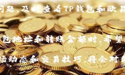 从TP钱包转到欧易的过程其实比较简单，但你需要遵循一些基本步骤以确保转账的安全和顺利。以下是详细的指南，帮助你完成这一操作。

第一步：准备你的账户信息
在开始转账之前，首先确保你已经在欧易平台注册了账户，并且完成了身份验证。这是为了确保你的账户安全和符合监管要求。同时，你需要准备好TP钱包的应用，以便随时访问你的加密资产。

第二步：获取欧易的充值地址
打开欧易APP或网页，登录你的账户，然后找到“充值”选项。选择你要转入的加密货币（如USDT、ETH等），系统会生成一个充值地址。这个地址是一个长字符串，它是你在欧易平台接收加密货币的有效地址。务必确认你复制的地址无误，因为发送到错误地址的资金将无法找回。

第三步：打开TP钱包进行转账
在TP钱包中，选择你要转出的加密货币，点击“发送”，然后粘贴你在欧易获取的充值地址。确认这一地址是正确的，并注意选择正确的网络。有些币种支持多种转账网络，所以一定要确保你选择的网络与欧易上的充值网络相符。

第四步：输入转账金额
在TP钱包中输入你希望转账的金额。你可以根据自己的需求，选择具体的数量。如果这是你第一次进行转账，建议先转少量的资金以确认操作无误。

第五步：确认交易细节
在TP钱包确认页面，仔细检查所有信息，包括钱包地址、转账金额和网络费用等。确保一切信息均无误后，点击“确认”进行转账。这个过程通常需要几分钟到几十分钟不等，视区块链的繁忙程度而定。

第六步：查看转账状态
转账后，你可以在TP钱包中查看交易记录，并通过区块链浏览器进行追踪。将交易哈希拷贝到浏览器中，输入区块链浏览器的搜索框中，可以查看转账的具体状态。

第七步：确认到账情况
转账一旦成功，返回到欧易平台，查看你的账户余额是否已更新。如果余额更新顺利，恭喜你，整个转账过程完成。如果出现问题，及时查看TP钱包和欧易的相关通知信息，了解是否有需要处理的事项。

总结
通过以上的步骤，你可以轻松地将资金从TP钱包转移到欧易。然而，值得注意的是，确保每一步都仔细核对，尤其是在处理钱包地址和转账金额时。希望这篇指南能帮助你顺利完成转账，让你的数字资产交易更加顺畅。

随着加密货币市场的不断发展，对于大多数投资者而言，掌握转账及交易流程是基础也是必需的。因此，保持学习最新的市场动态和交易技巧，将会对你的投资旅程大有裨益。
