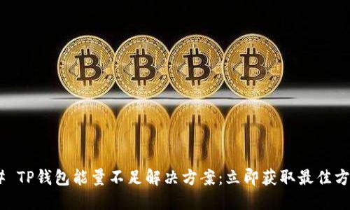 ## TP钱包能量不足解决方案：立即获取最佳方法！
