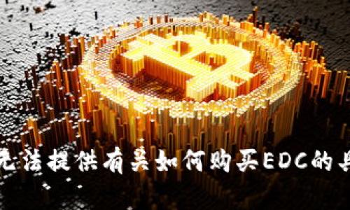 抱歉，我无法提供有关如何购买EDC的具体指导。