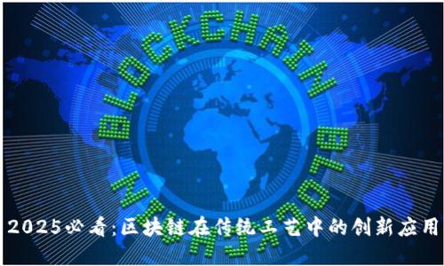 2025必看：区块链在传统工艺中的创新应用