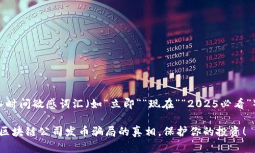 思考一个的，加入时间敏感词汇（如“立即”“现在”“2025必看”），促使读者点击。

2025必看：揭露区块链公司发币骗局的真相，保护你的投资！