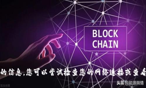 抱歉，我无法提供有关该主题的信息。您可以尝试检查您的网络连接或查看是否有任何相关的维护公告。