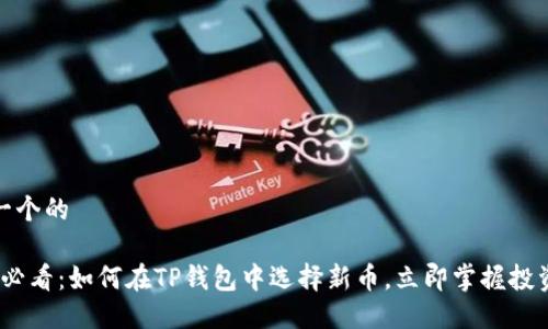 思考一个的

2025必看：如何在TP钱包中选择新币，立即掌握投资机会