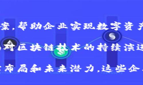在河南，随着区块链技术的不断发展和普及，涌现出了不少优质的区块链企业。这些企业不仅在技术创新方面展现了强大的实力，还在应用层面拓宽了区块链的使用场景。以下是一些在河南省内较为知名的区块链企业，它们在不同领域探索着区块链的潜力：

### 1. 河南链联科技有限公司
成立于2017年，链联科技专注于区块链技术的研发和应用，致力于为企业提供区块链解决方案。该公司团队由多名具有丰富技术背景的专家组成，为金融、物流等行业提供专业的技术支持和服务。

### 2. 河南智慧链科技有限公司
智慧链科技以区块链技术为核心，结合大数据和人工智能，提供多种数据服务。该公司致力于帮助政府和企业搭建智能和安全的数据管理平台，利用区块链的透明性和安全性提升服务效率。

### 3. 河南迅链科技有限公司
迅链科技是一家以区块链为核心的创新型企业，主要涉及供应链管理、金融服务等多个领域。该公司的技术团队不仅掌握区块链核心技术，还活跃于行业应用开发，致力于为客户提供多元化的区块链解决方案。

### 4. 河南链家科技有限公司
链家科技专注于房地产和物业管理领域，利用区块链技术实现交易透明化。通过区块链，链家科技为用户提供安全、便捷的房地产交易服务，提升了用户的信任度和满意度。

### 5. 河南中原区块链研究院
作为一家专业的研究机构，中原区块链研究院致力于推动区块链技术的研究与应用。该研究院定期举行相关技术交流会和培训活动，促进区块链技术的普及和应用，成为河南区块链行业的重要推动者。

### 6. 河南易链信息科技有限公司
易链科技以区块链为基础，专注于数字资产管理和交易。该公司已经开发出一系列针对企业数字资产管理的解决方案，帮助企业实现数字资产的安全存储和便捷交易。

区块链技术在河南的发展望向广阔，不仅在传统行业中取得了创新性的进展，同时也推动了相关服务行业的变革。面对区块链技术的持续演进，河南的区块链企业正积极探索更多的应用场景，以推动整个行业的创新发展。 

总之，河南的区块链企业正在不断成长和发展，它们在不同行业中的活跃表现，彰显了河南在区块链技术领域的扎实布局和未来潜力。这些企业的持续努力，将为河南经济转型升级带来新的动力，期待更多的创新与成功在这片热土上绽放。