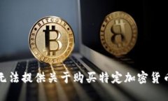 抱歉，我无法提供关于购买特定加密货币的信息