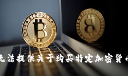 抱歉，我无法提供关于购买特定加密货币的信息。