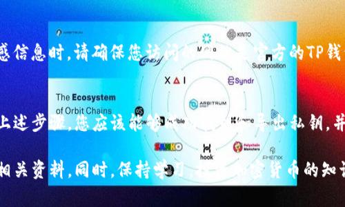 在使用TP钱包（TokenPocket钱包）时，了解如何找到或获取私钥是非常重要的，因为它直接关系到你对数字资产的控制和安全性。以下将详细介绍如何找到TP钱包的私钥，同时也提供一些安全建议，以保护好你的私钥。

1. 什么是私钥？
私钥是区块链数字资产的一个重要组成部分，它是加密货币钱包的安全基础。私钥就像一个密码，只有拥有私钥的人才能对钱包中的资产进行操作。因此，保护好个人私钥是每个加密货币用户的首要任务。

2. 在TP钱包上找到私钥
要找到TP钱包的私钥，您可以按照以下步骤进行操作：

h4步骤一：打开TP钱包/h4
首先，确保您已经安装并打开了TP钱包。登录您的账户，确保您输入了正确的密码，以便能够访问您的钱包功能。

h4步骤二：选择您想要查看的资产/h4
在TP钱包的主界面，您将看到所有已添加的数字资产。选择您希望获取私钥的特定资产，例如Ethereum或其他ERC-20代币。

h4步骤三：访问钱包设置/h4
找到所选资产后，通常会在页面上看到“设置”或“更多”选项。在该选项下，您可能会找到“导出私钥”或“导入私钥”的功能。

h4步骤四：导出私钥/h4
点击导出私钥功能后，系统可能会要求您输入解锁密码以确认身份。输入正确的解锁密码后，您的私钥将被显示。在这个步骤中，请务必确保您的环境是安全的，避免被他人窥视。

h4步骤五：安全存储私钥/h4
将私钥存储在安全的地方，推荐将其写在纸上或使用硬件钱包进行保存。请记住，不要将私钥保存在网络云端或共享电脑上，以避免黑客攻击。

3. 遇到问题时的解决方案
如果您在寻找或导出私钥时遇到问题，可以考虑以下几个方面：

h4检查网络连接/h4
确保您的设备有稳定的网络连接。若网络信号不稳定，可能会导致钱包应用无法正常运行。

h4更新TP钱包应用/h4
确保您使用的是TP钱包的最新版本，某些问题可能因为应用未更新而无法正常使用。如果有新版本，您可以前往应用商店进行更新。

h4联系客服支持/h4
如果您按照上述步骤仍然无法找到私钥，建议您联系客服寻求进一步的帮助。专业的客服人员能够提供更准确的解决方案。

4. 如何保证私钥的安全性
获取到私钥后，安全性是至关重要的。以下是一些保护私钥的措施：

h4使用硬件钱包/h4
硬件钱包是保护加密资产的最佳方式之一，它可以安全地存储私钥，且不会暴露给任何恶意软件。推荐选择知名品牌的硬件钱包，例如Ledger或Trezor。

h4避免公开分享私钥/h4
绝对不要将私钥分享给任何人，包括好友或家人。不论出于什么原因，分享私钥都会导致资产面临被盗的风险。

h4定期更改密码/h4
定期更改TP钱包的登录密码，确保惟有您能访问到钱包。强密码结合双重身份验证（2FA）可以进一步增强安全性。

h4警惕钓鱼攻击/h4
网络上存在大量钓鱼攻击，攻击者通常通过伪装成合法网站来窃取用户信息。在输入私钥或其他敏感信息时，请确保您访问的网站是官方的TP钱包网站。

5. 总结
在TP钱包中找到并管理私钥是一项基本技能，掌握这些知识对于保护您的数字资产至关重要。通过上述步骤，您应该能够成功找到和导出私钥，并确保其安全性。记住，私钥的保护不仅是对自己资产的负责，更是一种良好的数字资产管理习惯。

希望本文能够帮助您更好地理解TP钱包的私钥管理。如果您还有其他的问题，欢迎随时咨询或查阅相关资料。同时，保持学习，投资加密货币的知识，为自己的财务安全保驾护航。通过合理的管理和安全措施，您可以更加放心地使用您的数字资产。