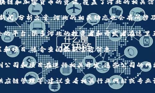 在河北，区块链发展迅速，涌现了许多相关的网站和平台。以下是一些知名的网站，涵盖了区块链技术、应用、资讯等多个方面：

1. **河北区块链协会官网**：提供关于区块链技术的最新资讯、政策解读以及协会活动的信息。
   
2. **区块链天地**：聚焦区块链项目的资讯与深度剖析，涉及区块链行业动态、项目评测等。

3. **火星财经**：虽然不是仅针对河北，但其有大量的区块链和加密货币的资讯，覆盖了河北的相关信息。

4. **链闻**：同样是一个大平台，提供区块链领域的各类新闻、分析文章，河北的相关动态也会有所涉及。

5. **币圈子**：一个专注于数字货币和区块链交流与讨论的平台，很多河北的投资者和开发者在这里互动。

6. **河北省科技厅官网**：偶尔发布与区块链相关的政策和项目，适合查阅最新官方信息。

此外，随着区块链技术的不断发展，河北地区也有一些初创公司和项目在进行相关开发。这些公司的网站可能不那么知名，但也在推动区块链技术的落地与应用。

如果你对具体某个方面的区块链应用感兴趣，例如金融、供应链管理等，建议查看相关行业网站或专业论坛，以获取更精准的信息。