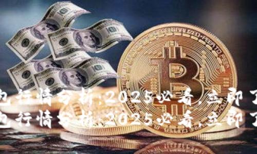 tp区块链钱包行情分析：2025必看，立即了解市场动向
tp区块链钱包行情分析：2025必看，立即了解市场动向