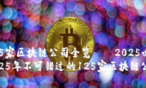 125家区块链公司全览——2025必看
2025年不可错过的125家区块链公司