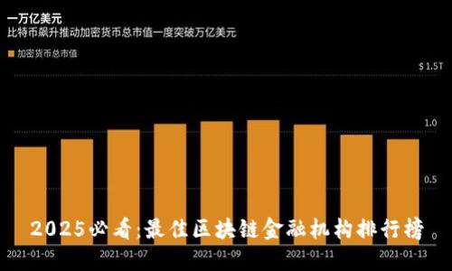 2025必看：最佳区块链金融机构排行榜