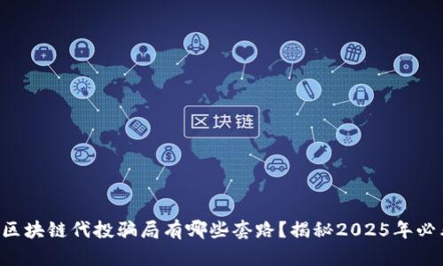 ભાગ区块链代投骗局有哪些套路？揭秘2025年必看陷阱！