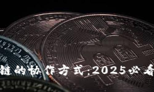 探索区块链的协作方式：2025必看创新策略