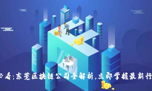 2025必看：东莞区块链公司全解析，立即掌握最新行业动态