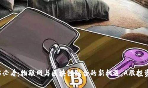 2025必看：物联网与区块链融合的新机遇，A股投资指南