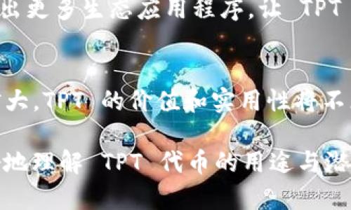   2025必看：T P钱包中 TPT 代币的用处与前景分析 / 

 guanjianci T P钱包, TPT代币, 区块链技术, 加密货币 /guanjianci 

引言
随着区块链技术的迅猛发展，各种加密货币不断涌现，其中包括 T P 钱包中的 TPT 代币。TPT 代币作为一种相对新兴的数字资产，吸引了越来越多用户的关注。然而，很多人可能对 TPT 的具体用处和价值并不清楚。本文将详细探讨 TPT 代币在 T P 钱包中的应用场景、潜在价值，以及未来的发展前景。

T P 钱包简介
T P 钱包是一款基于区块链技术的数字货币钱包，旨在为用户提供安全、便捷的加密货币管理工具。用户不仅可以在 T P 钱包中存储和交易多种加密货币，还能够参与到众多区块链项目中。因此，T P 钱包受到越来越多数字资产投资者的青睐。

TPT 代币的基本概念
TPT 代币是 T P 钱包生态系统中不可或缺的一部分。它不仅是一种交易媒介，也是用户在 T P 钱包平台上进行各种活动的凭证。通过 TPT 代币，用户可以获得一些独特的服务和优惠，这使得 TPT 的价值日益凸显。

TPT 代币的多重用途
首先，TPT 代币可以用作交易费用的支付工具。在 T P 钱包中进行交易时，用户可以使用 TPT 来支付相应的手续费。这种方式不仅降低了交易的复杂性，也使得用户在进行多次交易时能够更加灵活。

其次，TPT 还可以作为参与各种活动的积分。例如，用户在 T P 钱包中进行交易或邀请新用户注册时，均可获得 TPT 奖励。这种激励机制不仅提高了用户的活跃度，还增强了平台的用户粘性，从而推动生态系统的发展。

此外，持有 TPT 代币的用户还可以享受平台发布的特殊活动优惠。例如，在特定时间段内，持有 TPT 的用户可能会获得交易手续费减免或平台内商品的折扣。这不仅提升了 TPT 的使用价值，还吸引了更多用户参与进来。

TPT 代币的投资潜力
当然，TPT 代币的用处不仅限于在 T P 钱包内的支付和奖励。随着区块链技术的不断成熟，TPT 的投资潜力开始逐渐显现。许多投资者发现，TPT 具有良好的升值空间。

首先，随着 T P 钱包用户数量的增加，对 TPT 代币的需求也不断增长。因此，TPT 的市场价值可能会随之提升。此外，随着更多交易所支持 TPT 上线，其流动性将进一步增强。这无疑为投资者提供了更好的交易机会。

然而，正如所有投资一样，TPT 代币也面临一定的风险。这主要体现在市场波动性以及政策风险等方面。因此，建议投资者在投入资金前，进行充分的市场调研与分析，以降低潜在的投资风险。

未来展望
展望未来，TPT 代币的发展前景依旧值得期待。随着区块链技术的应用场景不断扩大，TPT 代币有望在更多领域得到广泛应用。此外，T P 钱包团队也表示将持续进行技术创新，以提升用户体验和安全性，从而进一步推动 TPT 代币的生态体系建设。

例如，T P 钱包可能会与其他区块链项目合作，推出跨链交易功能，让用户能够更加方便地在不同平台间进行资产转移。同时，未来也会推出更多生态应用程序，让 TPT 代币的价值不断提升。

结论
总的来说，TPT 代币在 T P 钱包中的用途繁多，涵盖了交易手续费支付、积分奖励以及未来潜在的投资机会。随着技术的发展和市场的扩大，TPT 的价值和实用性将不断增强。因此，无论是对于新手投资者还是资深玩家，了解 TPT 代币的应用和未来前景都是非常重要的。

在这个充满机遇和挑战的数字货币领域，TPT 代币无疑是一个值得关注的亮点。希望本文的分析能够为您提供有价值的信息，帮助您更好地理解 TPT 代币的用途与潜力。