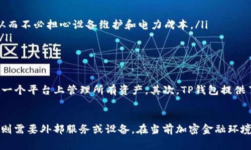 TP钱包，全称为Trust Wallet，是一个去中心化的钱包，它允许用户安全地存储和管理自己的加密资产。对于许多新人来说，关于TP钱包的一个常见问题是：“TP钱包需要挖矿吗？”在这里，我们将详细探讨这个问题，以及与TP钱包相关的一些基本概念。

TP钱包简介
TP钱包是由Binance团队开发的一款多链的钱包应用，用户可以在手机上轻松访问各种加密货币。与传统的钱包不同，TP钱包支持多种区块链资产，包括以太坊（Ethereum）、比特币（Bitcoin）和许多其他ERC20代币。因此，TP钱包是一个非常灵活的加密资产管理工具，适合不同需求的用户。

挖矿的基本概念
挖矿是一种通过解决复杂数学问题来验证区块链交易并获得新产生的加密货币的过程。一般来说，挖矿是与区块链网络直接相关的。对于像以太坊和比特币这样的加密货币，挖矿是其网络安全性和交易验证的基础。用户通过配置硬件和软件来参与挖矿，并获得相应的奖励。

TP钱包与挖矿的关系
那么，TP钱包本身是否需要挖矿呢？实际上，TP钱包本身并没有内置的挖矿功能。TP钱包的主要功能是存储和管理加密资产，而不是进行挖矿操作。用户可以通过TP钱包安全地集中其加密资产，进行交易和存储，甚至参与DeFi（去中心化金融）活动，但挖矿并不是TP钱包的主要用途。

如何在TP钱包中获取资产
虽然TP钱包并不支持挖矿，用户依旧可以通过其他方式获取加密资产。以下是一些常见的方法：
ul
    listrong购买：/strong用户可以使用法币购买加密货币（如比特币、以太坊等），并将其存入TP钱包。许多交易所支持直接购买并转移到TP钱包。/li
    listrong交易：/strong用户可以通过在去中心化交易所（如Uniswap、PancakeSwap等）中交换加密资产来增加其资产。/li
    listrong收入：/strong通过参与DeFi平台的流动性挖矿或质押等方式，用户可以获取收益，这些收益通常会以代币的形式发放到TP钱包中。/li
/ul

关于挖矿的其他选择
虽然TP钱包本身不进行挖矿，但用户可以通过其他方式参与挖矿。以下是一些在加密生态系统中常见的挖矿选择：
ul
    listrong云挖矿：/strong用户可以通过租用云服务提供商的算力来参与挖矿，而无需自购设备。在这种模式下，用户只需支付一定费用即可，从而不必担心设备维护和电力成本。/li
    listrong个人挖矿：/strong对于有技术背景的用户，可以选择购买矿机自行挖矿。这需要一定的投资，但如果市场状况良好，回报也可能可观。/li
/ul

TP钱包中的其他功能
虽然TP钱包不支持挖矿，但它提供了许多其他强大的功能，帮助用户管理他们的加密资产。首先，TP钱包支持多种类型的区块链，这使得用户能够在一个平台上管理所有资产。其次，TP钱包提供了用户友好的界面，使得新用户也可以轻松上手。此外，TP钱包还支持与去中心化应用程序（DApps）集成，允许用户访问不同的DeFi服务和NFT市场。

总结
总而言之，TP钱包是一个非常优秀的加密资产管理工具，但它本身并不具备挖矿的功能。用户可以通过购买、交易等方式获得加密资产，而参与挖矿则需要外部服务或设备。在当前加密金融环境中，TP钱包的安全性与方便性，确实为用户提供了管理资产的绝佳选择。无论是新手还是资深用户，TP钱包都值得一试。