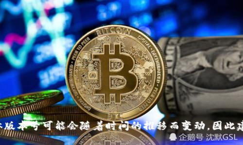 截至2023年10月，TP钱包的最新版本为2.10.0。请注意，具体版本号可能会随着时间的推移而变动，因此建议访问官方TP钱包网站或其应用商店页面以获取最新信息。