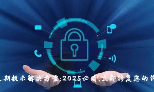 TP钱包过期提示解决方案：2025必看，立即修复您的钱包问题！