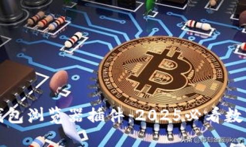 立即下载！T P钱包浏览器插件：2025必看数字资产管理工具