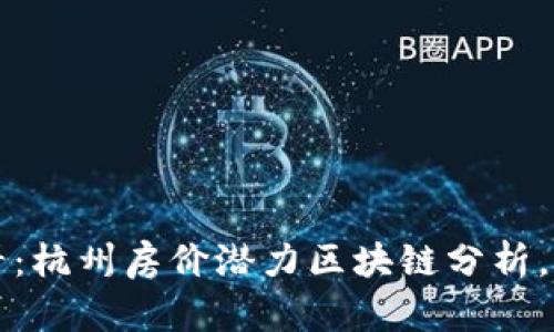 2025必看：杭州房价潜力区块链分析，立刻阅读！