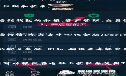 要在电脑上登陆TP钱包（TokenPocket），您可以根据以下步骤进行操作。TP钱包主要是通过其官方提供的客户端或网页应用进行访问。以下是详细的指导：

步骤一：下载及安装TP钱包客户端

首先，您需要访问TP钱包的官方网站，下载适合您电脑操作系统的客户端。TP钱包支持Windows和macOS操作系统。

在官网下载页面，查找“下载”或“获取客户端”的按钮，点击后下载相应的程序文件。下载完成后，双击文件，按照提示步骤进行安装。

步骤二：创建或导入钱包

安装完成后，打开TP钱包客户端。在这个阶段，您将看到两个选项：创建新钱包或导入已有钱包。如果您是新用户，请选择“创建新钱包”，系统会提示您设置密码，并生成助记词。

请务必妥善保存助记词，它是您恢复钱包的重要凭证。您可能需要将其记录在纸上并放在安全的地方。

如果您已经有一个TP钱包，可以选择“导入钱包”，输入您的助记词或私钥进行识别和登录。

步骤三：登陆TP钱包

完成以上设置后，您可以使用设置的密码登陆您的TP钱包。在主界面，您可以看到钱包的余额、资产管理、交易记录等功能。

步骤四：使用TP钱包

一旦登陆成功，您可以开始使用各种功能，包括发送和接收加密货币，查看市场行情，参与去中心化金融（DeFi）项目，或访问去中心化应用（DApp）。

注意事项

在使用TP钱包的过程中，切记保持您的电脑安全，定期更新软件，以防止潜在的安全威胁。例如，确保杀毒软件是最新的，并定期扫描系统。

总结

TP钱包为用户提供了一种安全便捷的方式来管理加密资产。通过以上步骤，您可以轻松在电脑上登陆并使用TP钱包。无论您是新手还是资深用户，TP钱包的界面和功能都能满足您的需求。

如有需要，还可以参考TP钱包的官方帮助文档，获取更多详细信息和指导。
