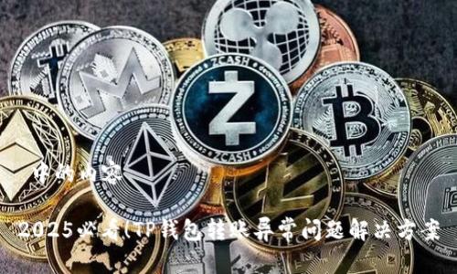  中的内容

2025必看！TP钱包转账异常问题解决方案
