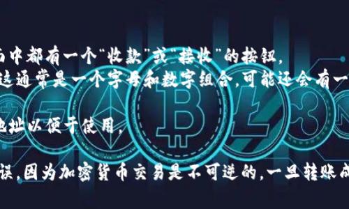 TP钱包（TokenPocket）是一款非常流行的数字货币钱包，支持多种区块链资产的管理和交易。如果你想要获得 TP 钱包的收款地址，可以按照以下步骤进行：

1. **打开 TP 钱包应用程序**：确保你已经下载并安装了 TP 钱包。

2. **进入钱包界面**：打开应用后，输入你的密码或通过生物识别登录（如果你已设置的话）。

3. **选择资产**：在主界面中，选择你想要接收的加密货币。TP 钱包支持众多币种，如 BTC、ETH、USDT 等。

4. **获取收款地址**：
   - **点击“收款”按钮**：通常在每种资产的详细页面中都有一个“收款”或“接收”的按钮。
   - **查看地址**：系统会生成一个独特的收款地址，这通常是一个字母和数字组合，可能还会有一个二维码供扫描。

5. **复制地址**：点击“复制”按钮，或者手动记录下该地址以便于使用。

请务必确保你获取的是正确的地址，并在转账前核实无误，因为加密货币交易是不可逆的，一旦转账成功，无法追回。