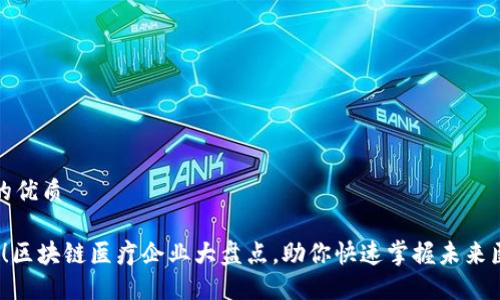 思考一个的优质

2025必看！区块链医疗企业大盘点，助你快速掌握未来医疗新趋势