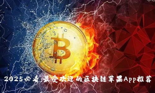 2025必看：最受欢迎的区块链苹果App推荐