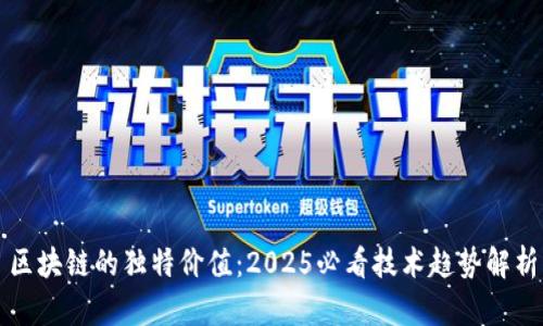 区块链的独特价值：2025必看技术趋势解析
