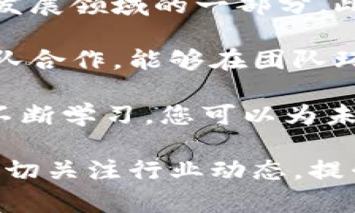 在韩国，区块链行业正在迅速发展，许多国有企业（国企）开始探索和应用区块链技术，以提高效率和改进服务。在这篇文章中，我们将深入探讨一些在韩国有重要影响力的国企及其在区块链领域的相关职位。由于区块链技术的应用广泛且逐渐进入各个行业，我们将为您提供一个全面的视角，以便您更好地理解这个快速发展的领域。

1. 韩国电力公社（KEPCO）

韩国电力公社（KEPCO）是韩国最大的电力供应公司，负责全国范围内的电力生产和销售。近年来，KEPCO开始探索区块链技术的应用，以提高电力交易的透明度和高效性。例如，KEPCO正在使用区块链技术来建立智能电网，以减少电力损耗并提高客户满意度。

在KEPCO，区块链相关职位可能包括区块链开发工程师、数据分析师和系统架构师等。这些职位要求具备计算机科学、电气工程或相关领域的学历，并需要深入了解区块链技术及其在能源行业中的应用。

2. 韩国水资源公社（K-water）

韩国水资源公社负责国家水资源的管理和供应。为了提高水资源管理的透明度和效率，K-water也开始采用区块链技术。例如，K-water正在试验区块链在水质监测和数据共享方面的应用，以增强水资源管理的可靠性。

在K-water，相关职位可能包括区块链项目经理、IT系统分析师和区块链顾问等。这些职位通常需要候选人在水资源管理或环境科学等领域的背景，同时也需要具备一定的区块链技术知识。

3. 国家信息通信技术部（MSIT）

国家信息通信技术部是负责韩国信息通信政策及相关项目的政府机构。在推动数字经济的框架内，MSIT积极支持区块链技术的发展，尤其是在政府服务和数据管理方面。

在国家信息通信技术部，区块链相关工作可能涉及政策制定、项目实施以及技术推广。因此，职位可能包括政策分析师、项目协调员和技术顾问等，这些职位通常需要法律、信息技术以及政策分析等多方面的知识背景。

4. 韩国邮政公社（Korea Post）

韩国邮政公社在邮件和物流服务方面占有重要地位。为了提升其服务并增强客户体验，韩国邮政公社开始探索区块链技术在物流追踪和身份验证方面的应用。

在韩国邮政公社，相关职位可能包括区块链技术专家、项目经理和数据分析师等。这些职位需要对物流行业有深刻理解，并能够熟练运用区块链技术来解决实际问题。

5. 韩国金融服务委员会（FSC）

韩国金融服务委员会负责监督和管理韩国的金融市场，为了应对快速发展的加密货币和区块链技术，FSC也在其职能中引入了相关职务。

FSC的区块链相关职位可能包括金融技术分析师、政策顾问和风险管理专家等。这些职位的候选人需要对金融市场有深入的理解，以及对区块链技术的应用场景有全面的认识。

结论

在韩国，国企在区块链领域的职位正在不断增加。随着政府和企业对区块链技术的重视，相关职位的需求也在不断攀升。无论是能源、水资源管理、信息通信还是金融服务，区块链技术都在逐步融入，与之相关的职业机会也在持续扩大。

因此，如果您对区块链技术和其应用感兴趣，首先应该关注哪些国有企业正在招聘。这些岗位不仅能为您提供良好的职业发展机会，还能使您成为这个快速发展领域的一部分。此外，掌握区块链相关技术和技能，将有助于您在竞争激烈的劳动市场中脱颖而出。

然而，建议求职者在申请这些职位时，除了具备一定的专业知识外，还应锻炼自己的实践能力和团队协作能力。因为大多数国企在项目实施中都非常重视团队合作，能够在团队环境中有效沟通和协作，往往会成为求职成功的关键。

此外，随着区块链技术的发展，相关的教育和培训机构也开始增加。在考虑职业发展时，您还可以选择参加相关的课程和认证，以增强自己的专业能力。通过不断学习，您可以为未来可能出现的各种职业机会做好准备。

总之，韩国的区块链职位在国有企业中展现出越来越多的机遇。随着技术的发展和应用的普及，能够掌握这项技术的人才将会受到越来越高的重视。因此，密切关注行业动态，提升自身素质，将对您的职业生涯产生积极的影响。