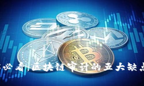 2025必看：区块链审计的五大缺点分析